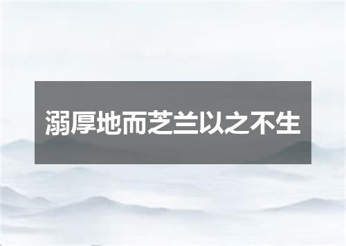 溺厚地而芝兰以之不生