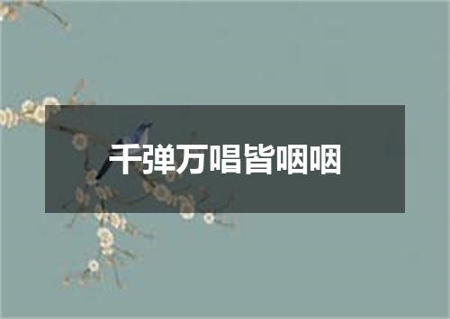 千弹万唱皆咽咽
