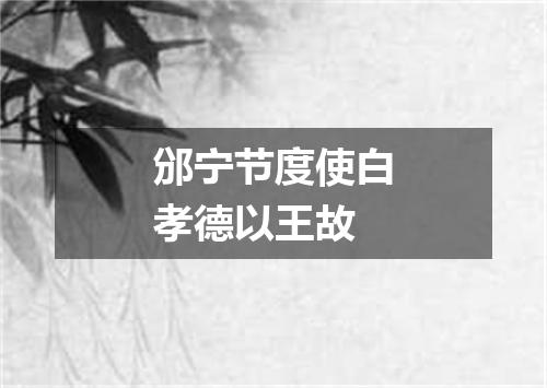 邠宁节度使白孝德以王故