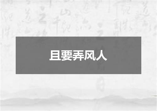 且要弄风人
