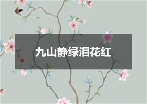 九山静绿泪花红