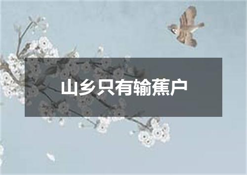 山乡只有输蕉户