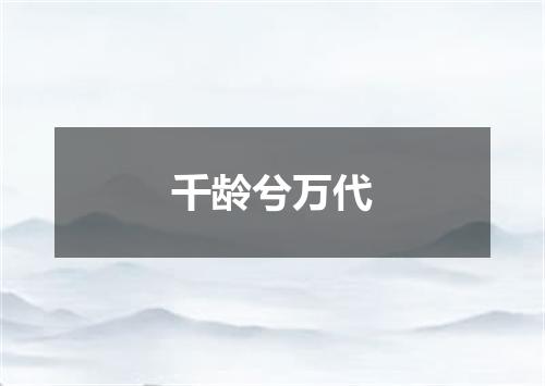 千龄兮万代