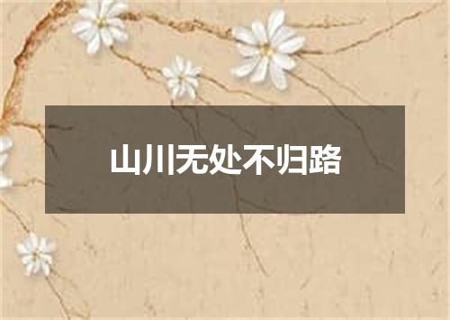 山川无处不归路