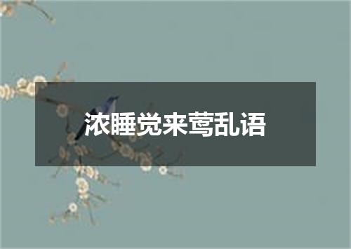 浓睡觉来莺乱语