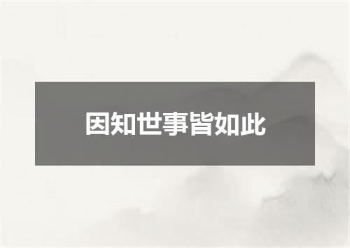 因知世事皆如此