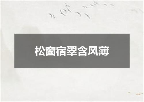 松窗宿翠含风薄