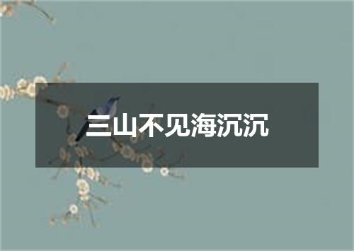 三山不见海沉沉