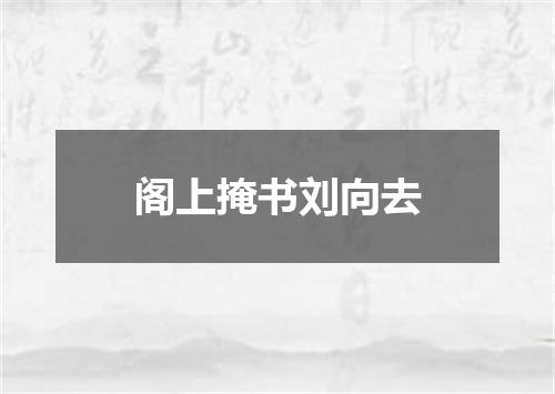 阁上掩书刘向去