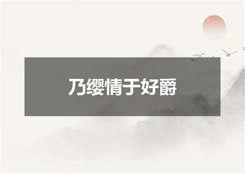 乃缨情于好爵