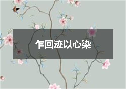 乍回迹以心染