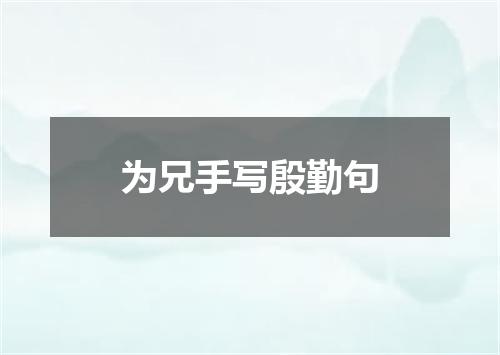 为兄手写殷勤句