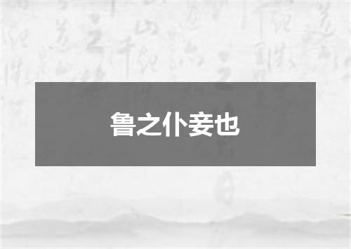 鲁之仆妾也
