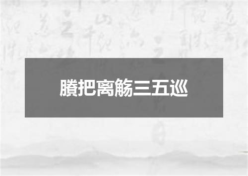 賸把离觞三五巡
