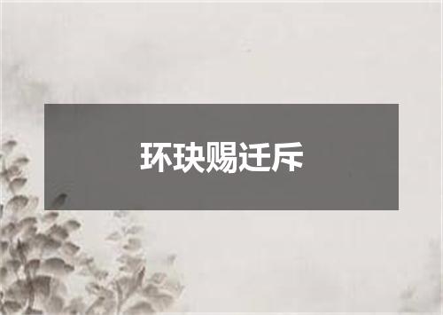 环玦赐迁斥