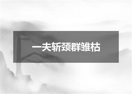 一夫斩颈群雏枯