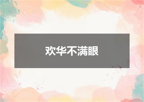 欢华不满眼