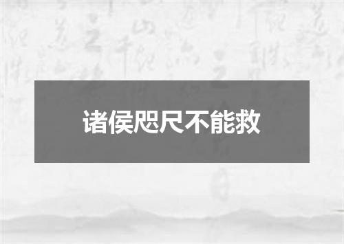 诸侯咫尺不能救
