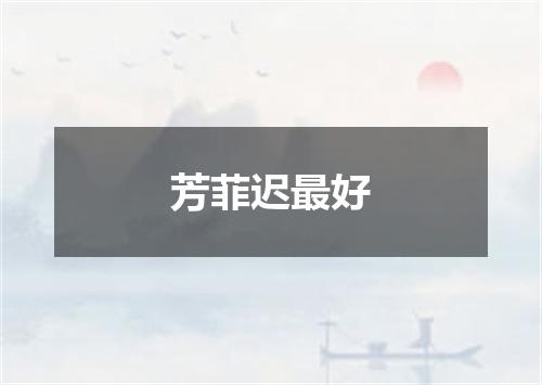 芳菲迟最好