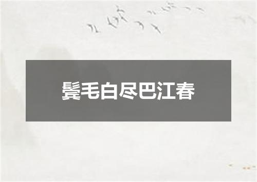 鬓毛白尽巴江春