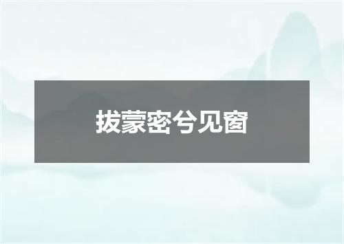 拔蒙密兮见窗