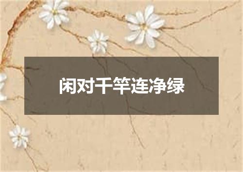 闲对千竿连净绿