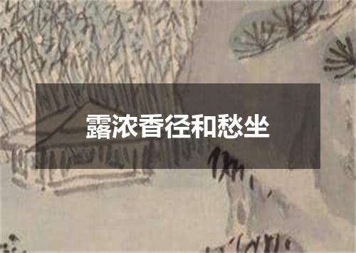 露浓香径和愁坐