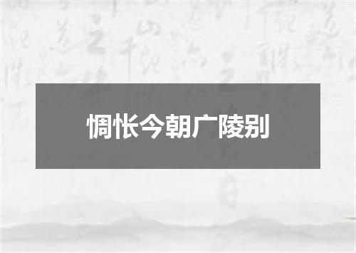 惆怅今朝广陵别