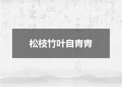 松枝竹叶自青青