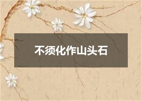 不须化作山头石