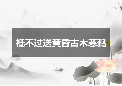祗不过送黄昏古木寒鸦