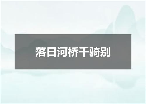 落日河桥千骑别