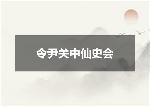 令尹关中仙史会