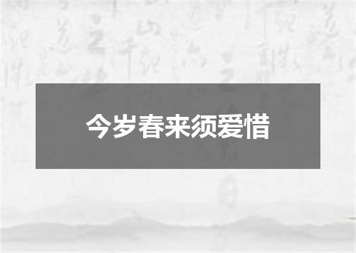 今岁春来须爱惜