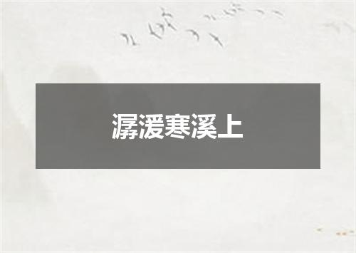 潺湲寒溪上