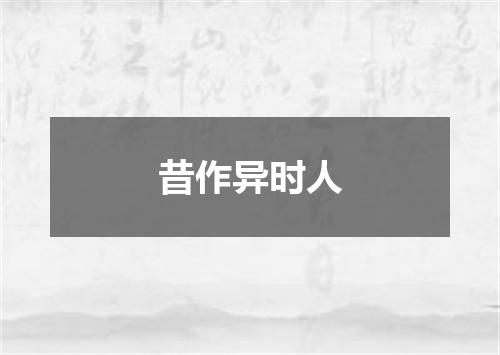 昔作异时人