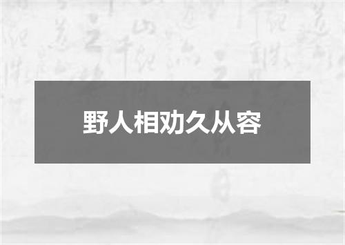 野人相劝久从容