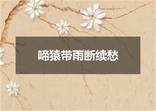 啼猿带雨断续愁