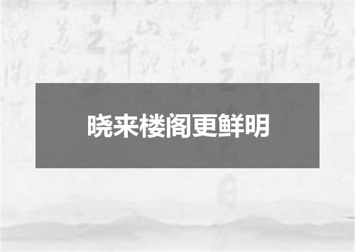 晓来楼阁更鲜明