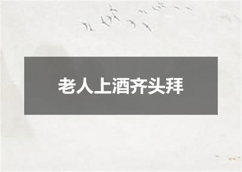 老人上酒齐头拜