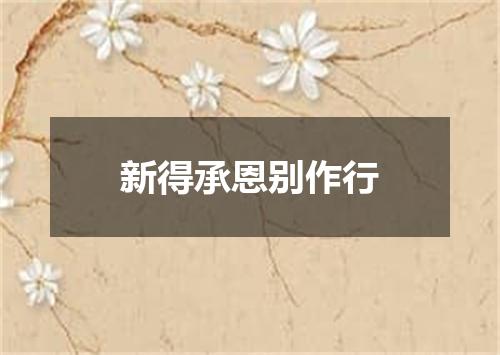 新得承恩别作行