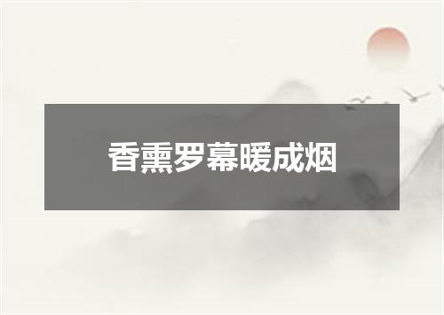 香熏罗幕暖成烟