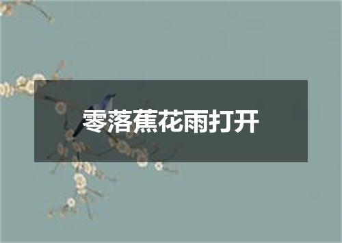 零落蕉花雨打开