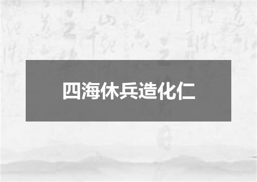 四海休兵造化仁