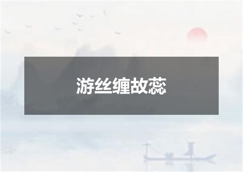 游丝缠故蕊