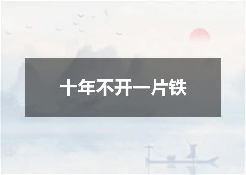 十年不开一片铁