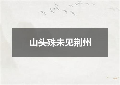 山头殊未见荆州
