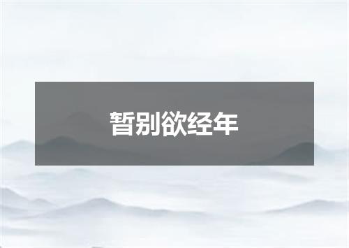 暂别欲经年