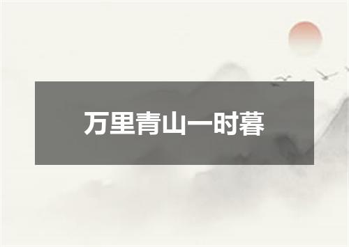 万里青山一时暮