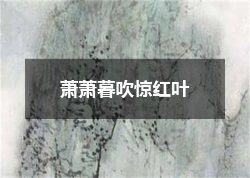 萧萧暮吹惊红叶